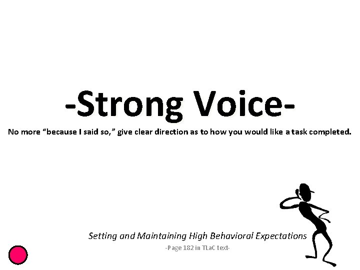 -Strong Voice- No more “because I said so, ” give clear direction as to