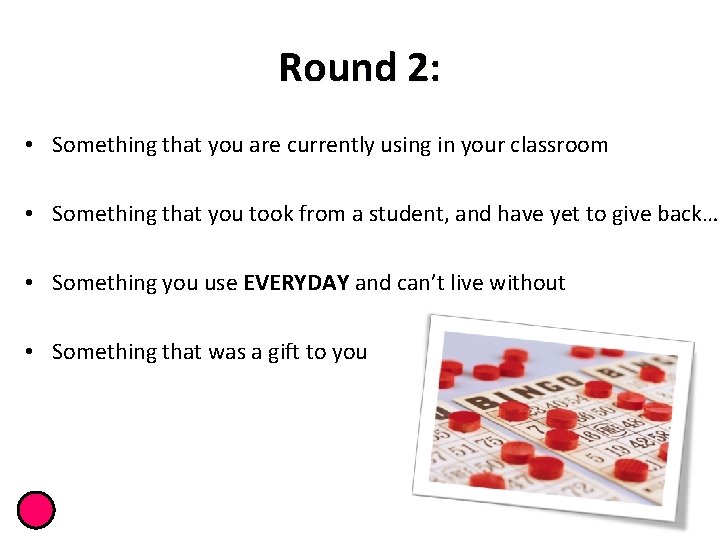 Round 2: • Something that you are currently using in your classroom • Something