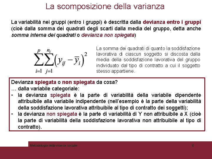 La scomposizione della varianza La variabilità nei gruppi (entro i gruppi) è descritta dalla