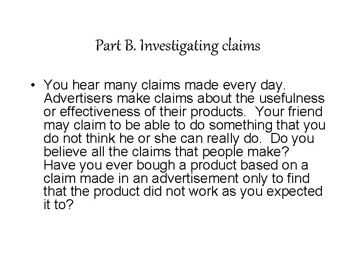 Part B. Investigating claims • You hear many claims made every day. Advertisers make