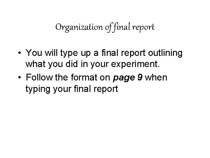 Organization of final report • You will type up a final report outlining what