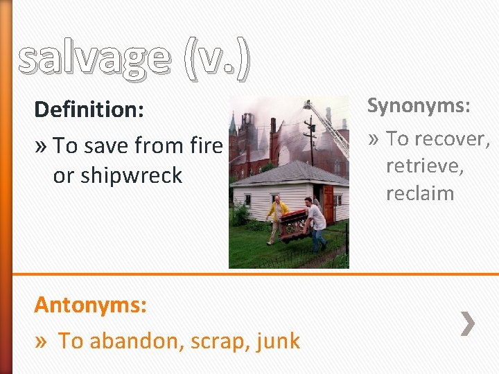salvage (v. ) Definition: » To save from fire or shipwreck Antonyms: » To