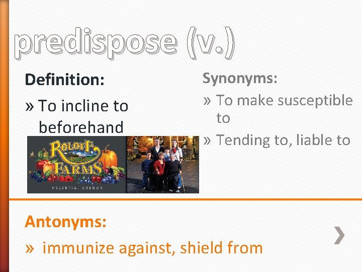 predispose (v. ) Definition: » To incline to beforehand Synonyms: » To make susceptible