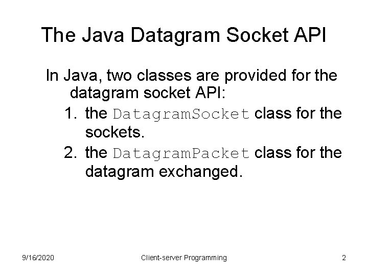 The Java Datagram Socket API In Java, two classes are provided for the datagram