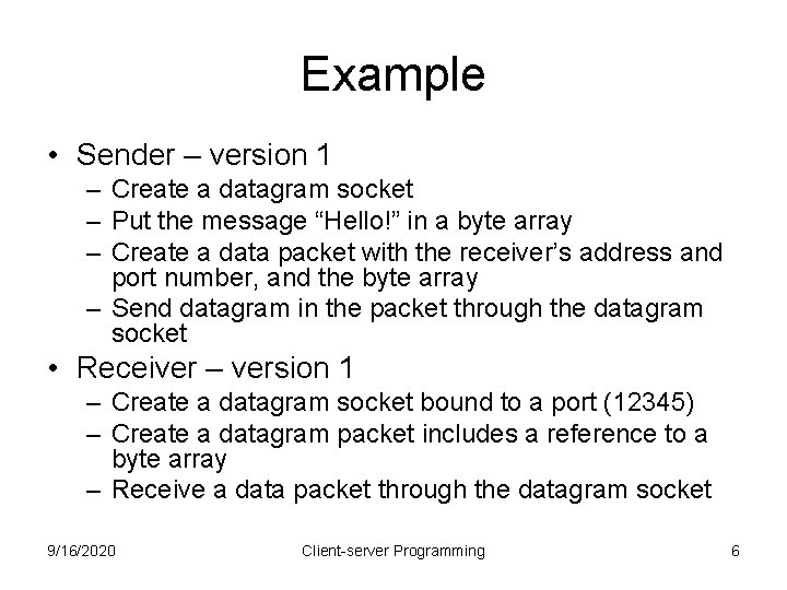 Example • Sender – version 1 – Create a datagram socket – Put the
