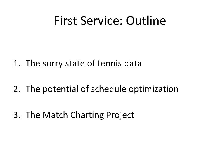 First Service: Outline 1. The sorry state of tennis data 2. The potential of