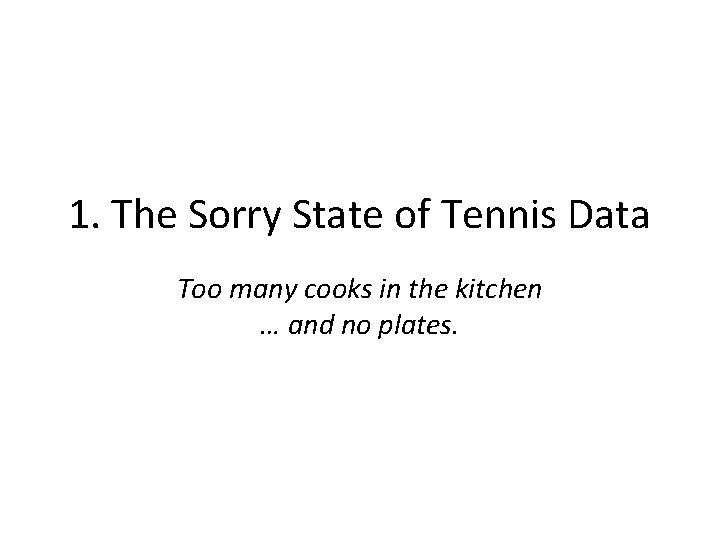 1. The Sorry State of Tennis Data Too many cooks in the kitchen …