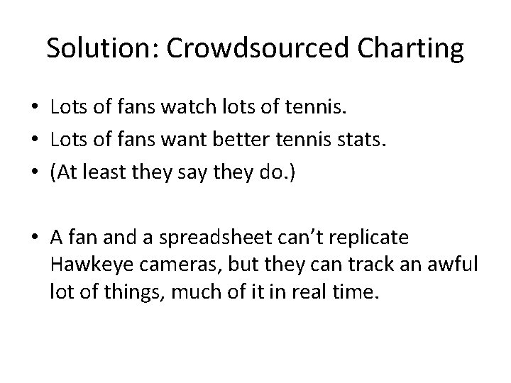 Solution: Crowdsourced Charting • Lots of fans watch lots of tennis. • Lots of