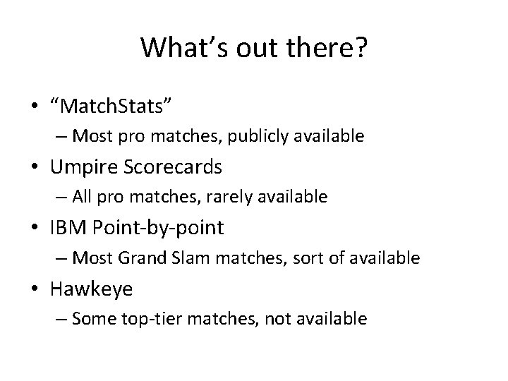 What’s out there? • “Match. Stats” – Most pro matches, publicly available • Umpire