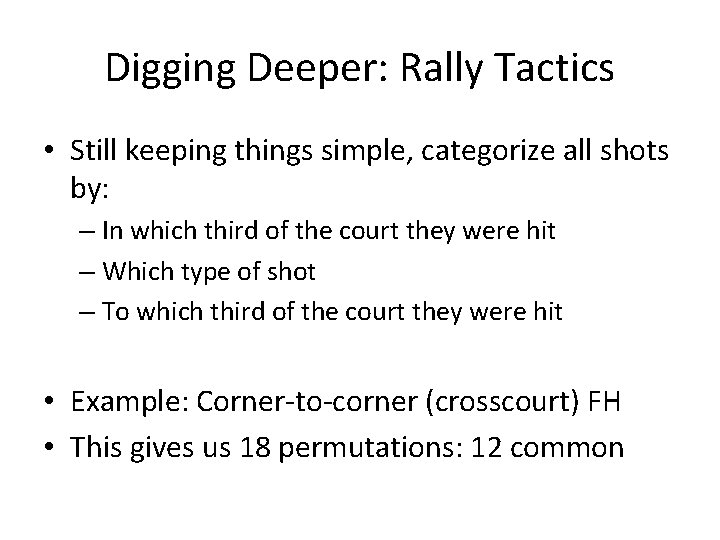 Digging Deeper: Rally Tactics • Still keeping things simple, categorize all shots by: –