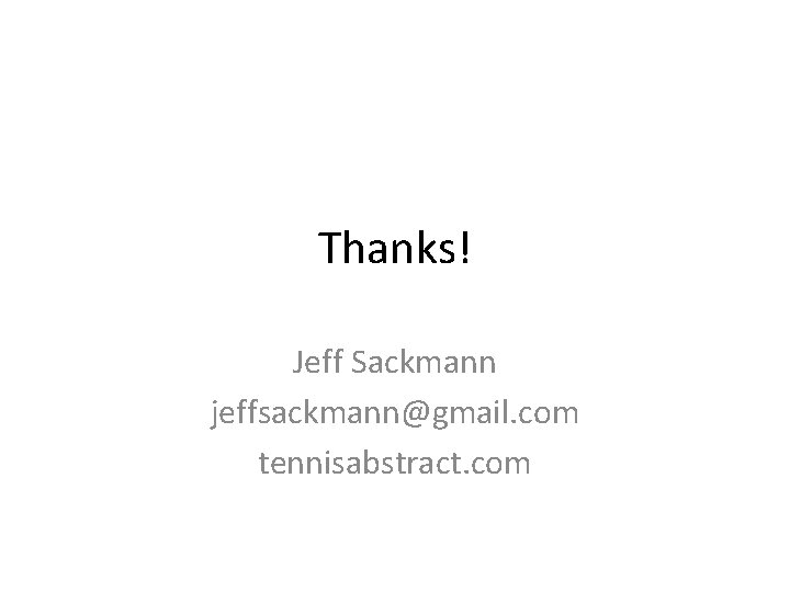 Thanks! Jeff Sackmann jeffsackmann@gmail. com tennisabstract. com 