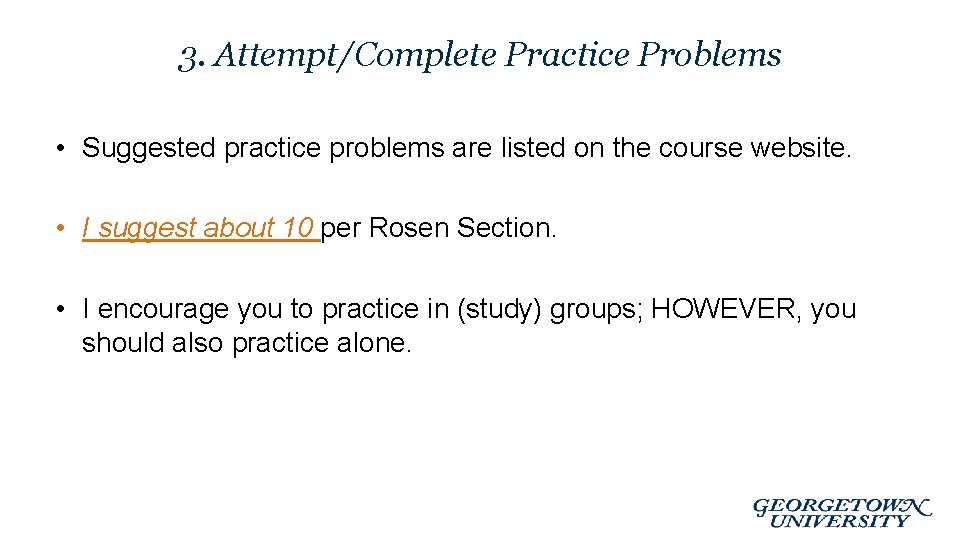 3. Attempt/Complete Practice Problems • Suggested practice problems are listed on the course website.