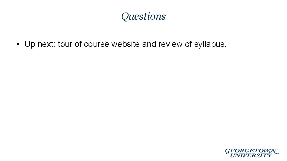 Questions • Up next: tour of course website and review of syllabus. 