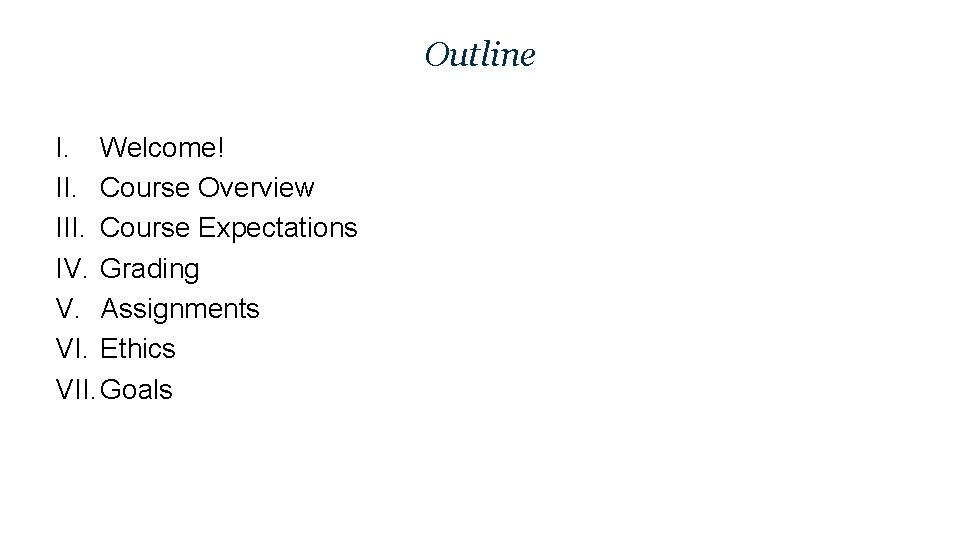 Outline I. Welcome! II. Course Overview III. Course Expectations IV. Grading V. Assignments VI.