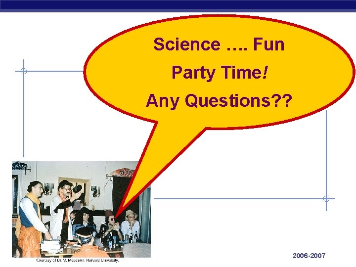 Science …. Fun Party Time! Any Questions? ? AP Biology 2006 -2007 