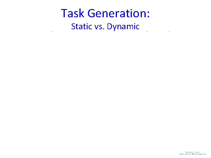 Task Generation: Static vs. Dynamic • Static task generation: Concurrent tasks can be identified