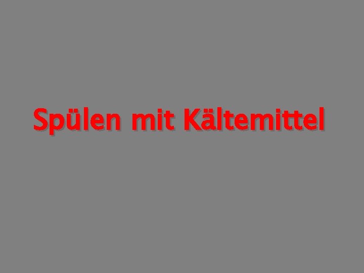 Spülen mit Kältemittel 