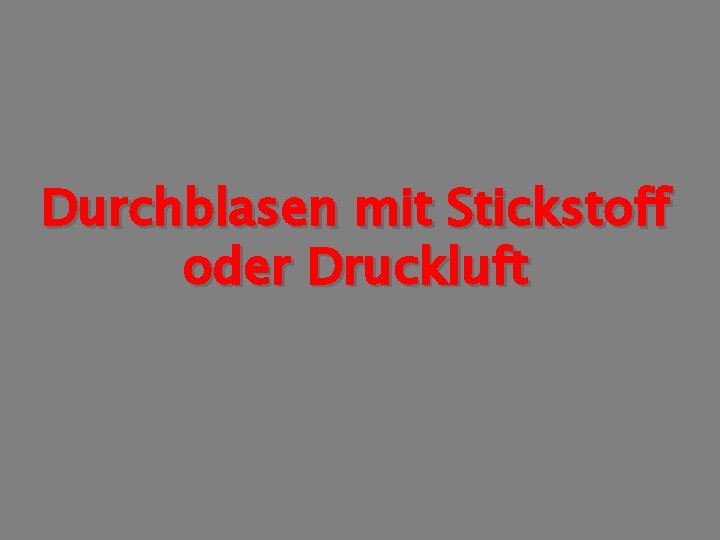 Durchblasen mit Stickstoff oder Druckluft 