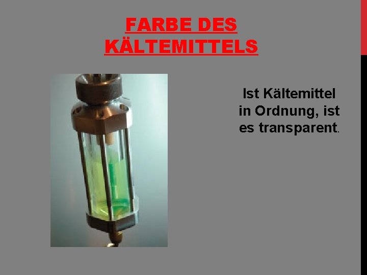 FARBE DES KÄLTEMITTELS Ist Kältemittel in Ordnung, ist es transparent. 