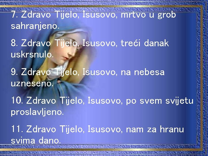 7. Zdravo Tijelo, Isusovo, mrtvo u grob sahranjeno. 8. Zdravo Tijelo, Isusovo, treći danak