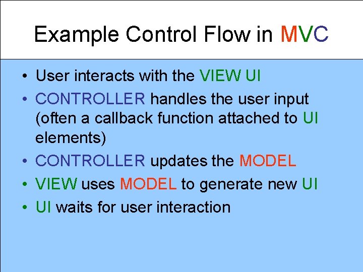 Example Control Flow in MVC • User interacts with the VIEW UI • CONTROLLER