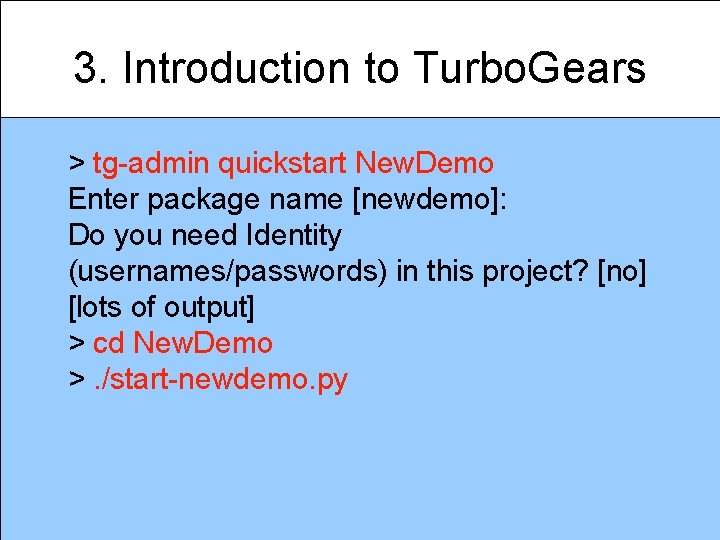 3. Introduction to Turbo. Gears > tg-admin quickstart New. Demo Enter package name [newdemo]: