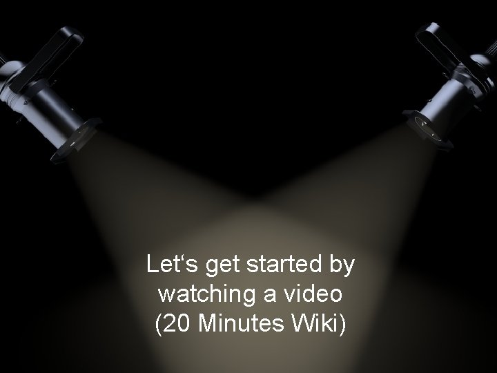 Let‘s get started by watching a video (20 Minutes Wiki) 