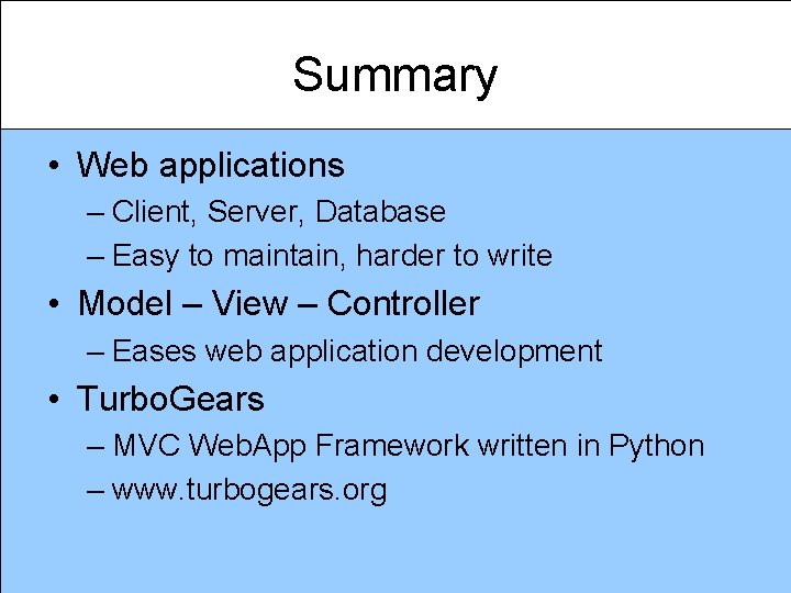 Summary • Web applications – Client, Server, Database – Easy to maintain, harder to