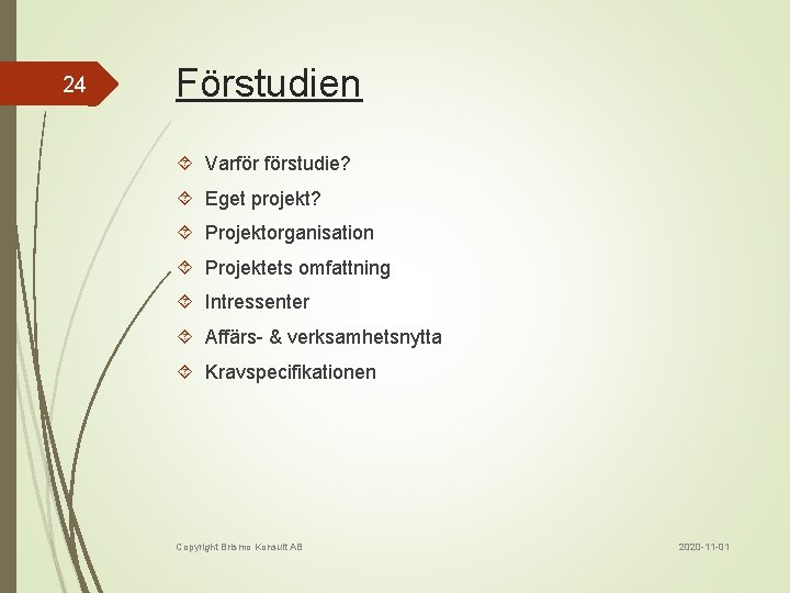 24 Förstudien Varför förstudie? Eget projekt? Projektorganisation Projektets omfattning Intressenter Affärs- & verksamhetsnytta Kravspecifikationen