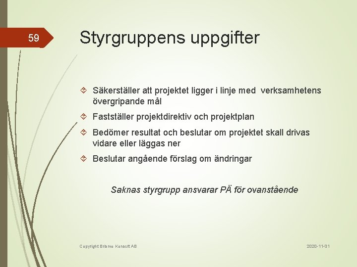 59 Styrgruppens uppgifter Säkerställer att projektet ligger i linje med verksamhetens övergripande mål Fastställer