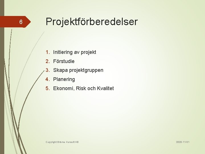 6 Projektförberedelser 1. Initiering av projekt 2. Förstudie 3. Skapa projektgruppen 4. Planering 5.