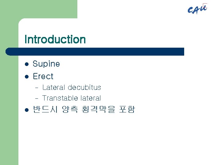 Introduction l l Supine Erect – – l Lateral decubitus Transtable lateral 반드시 양측