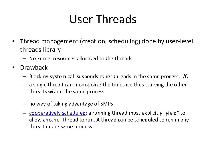 User Threads • Thread management (creation, scheduling) done by user-level threads library – No