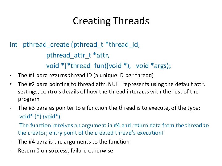 Creating Threads int pthread_create (pthread_t *thread_id, pthread_attr_t *attr, void *(*thread_fun)(void *), void *args); -