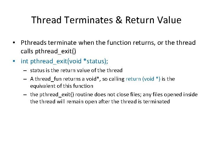 Thread Terminates & Return Value • Pthreads terminate when the function returns, or the