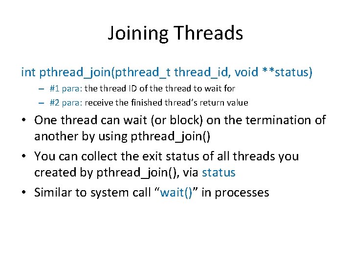 Joining Threads int pthread_join(pthread_t thread_id, void **status) – #1 para: the thread ID of