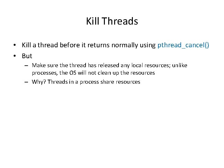 Kill Threads • Kill a thread before it returns normally using pthread_cancel() • But