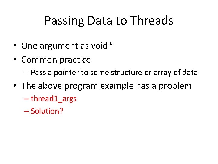 Passing Data to Threads • One argument as void* • Common practice – Pass