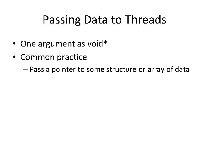 Passing Data to Threads • One argument as void* • Common practice – Pass