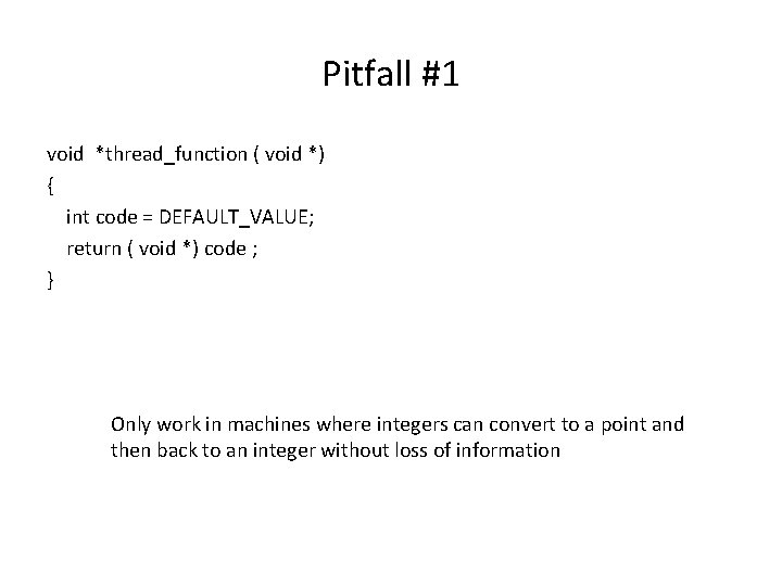Pitfall #1 void *thread_function ( void *) { int code = DEFAULT_VALUE; return (