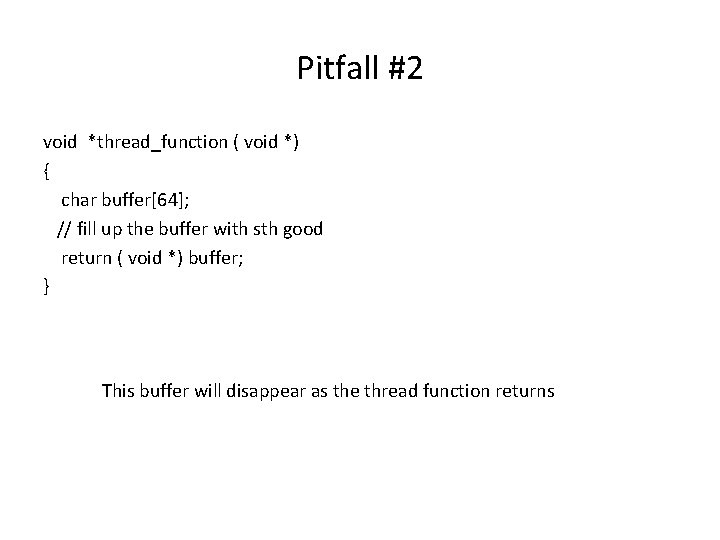 Pitfall #2 void *thread_function ( void *) { char buffer[64]; // fill up the