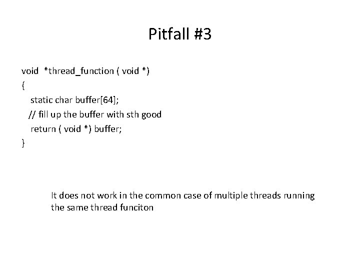 Pitfall #3 void *thread_function ( void *) { static char buffer[64]; // fill up