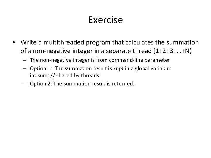 Exercise • Write a multithreaded program that calculates the summation of a non-negative integer