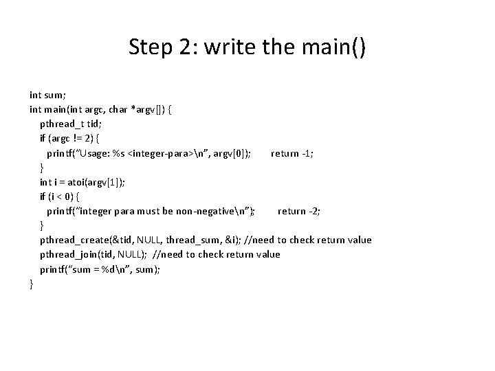 Step 2: write the main() int sum; int main(int argc, char *argv[]) { pthread_t