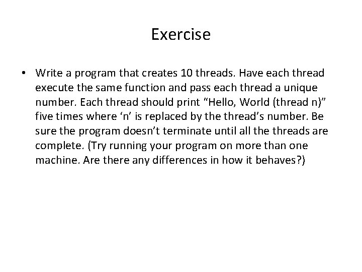 Exercise • Write a program that creates 10 threads. Have each thread execute the