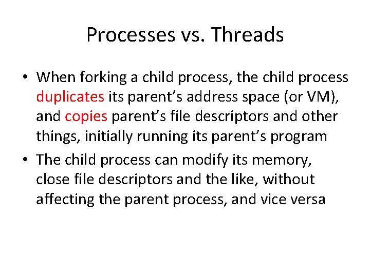 Processes vs. Threads • When forking a child process, the child process duplicates its