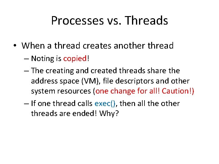 Processes vs. Threads • When a thread creates another thread – Noting is copied!