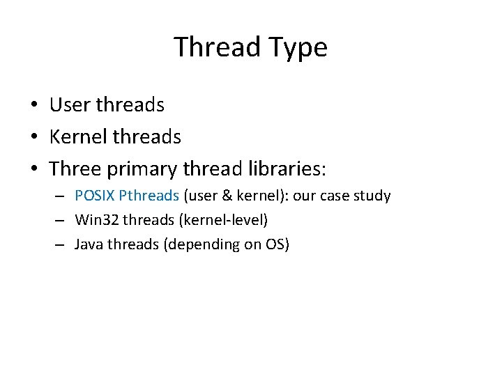 Thread Type • User threads • Kernel threads • Three primary thread libraries: –