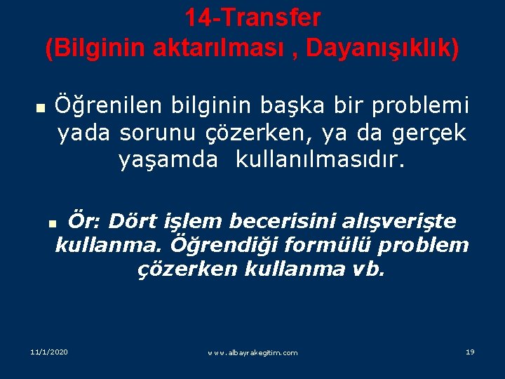 14 -Transfer (Bilginin aktarılması , Dayanışıklık) n Öğrenilen bilginin başka bir problemi yada sorunu