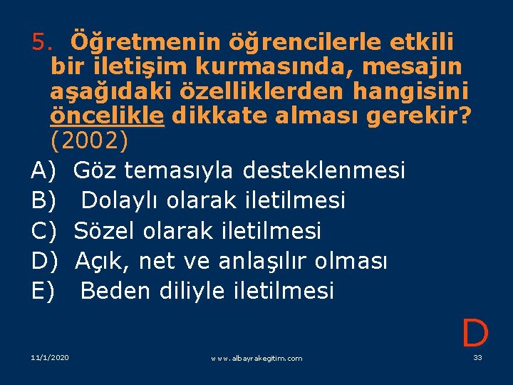 5. Öğretmenin öğrencilerle etkili bir iletişim kurmasında, mesajın aşağıdaki özelliklerden hangisini öncelikle dikkate alması